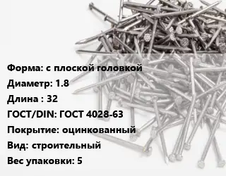 Гвоздь с плоской головкой 1.8х32 ГОСТ: ГОСТ 4028-63 оцинкованный строительный 5